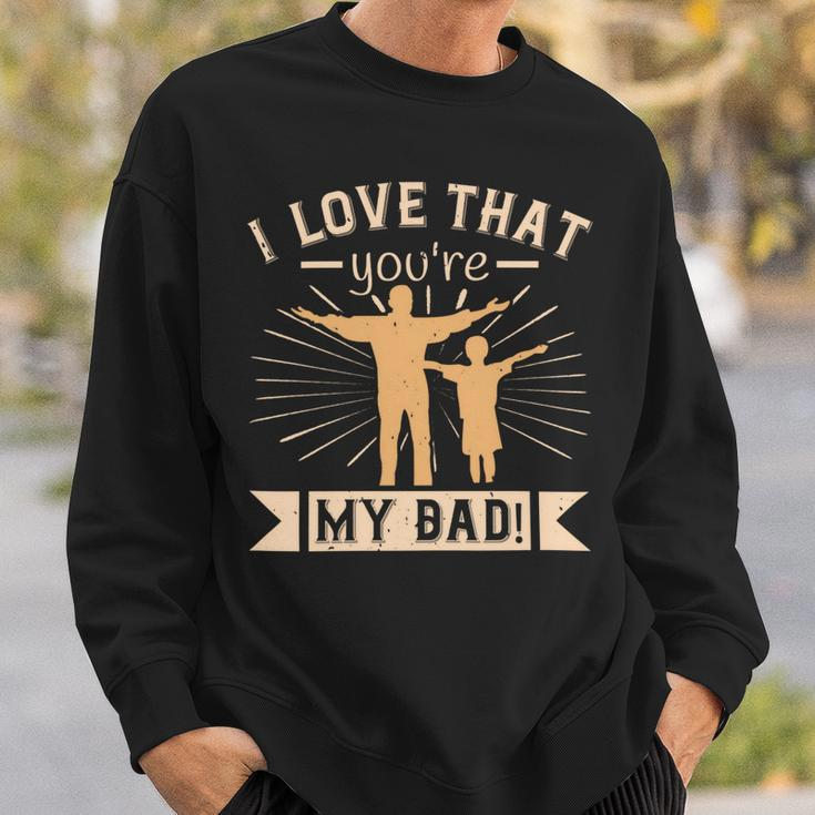 I Love That Youre My Dad Sweatshirt Gifts for Him