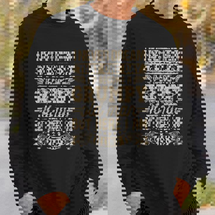 I Never Dreamed That Id Become A Grumpy Old Man Grumpy Sweatshirt Gifts for Him