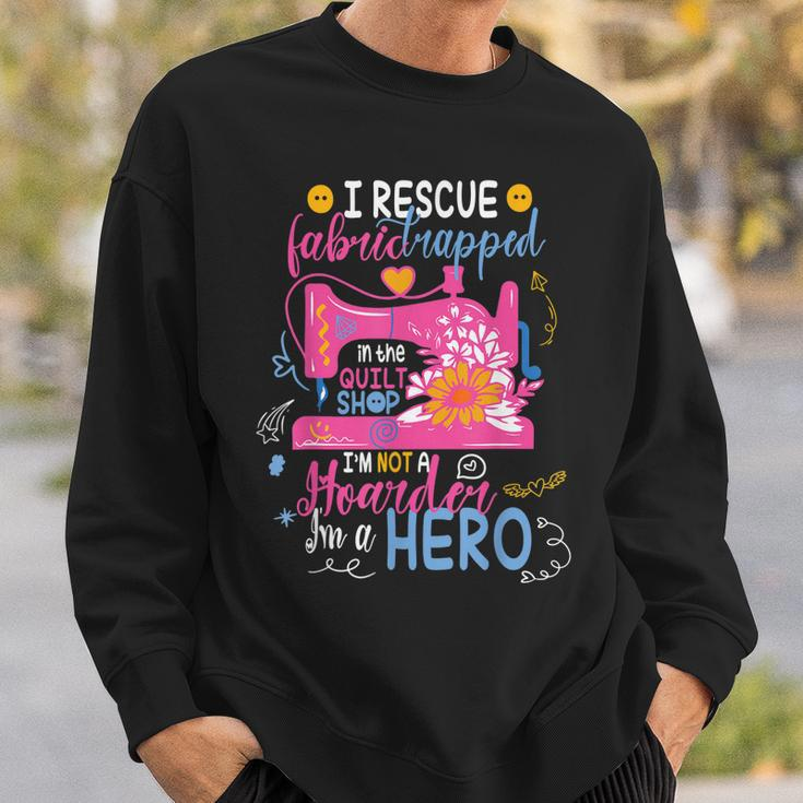 I Rescue Fabric Trapped In The Quilt Shop Im Not A Hoarder Sweatshirt Gifts for Him