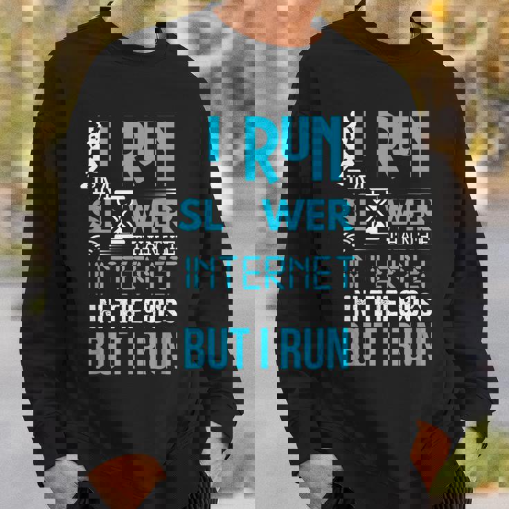 I Run Slower Than The Internet In The 90S But I Run Sweatshirt Gifts for Him