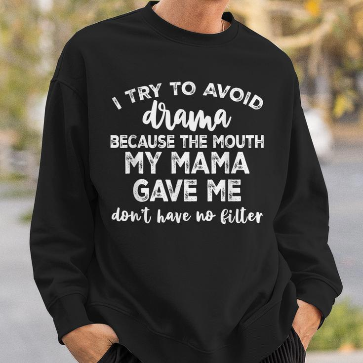 I Try To Avoid Drama Because The Mouth My Mama Gave Me Dont Sweatshirt Gifts for Him