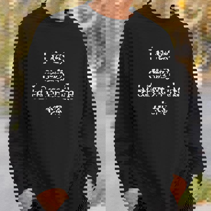 I Was Crazy Before Cats Funny Cat Meme Crazy About Cats Sweatshirt Gifts for Him