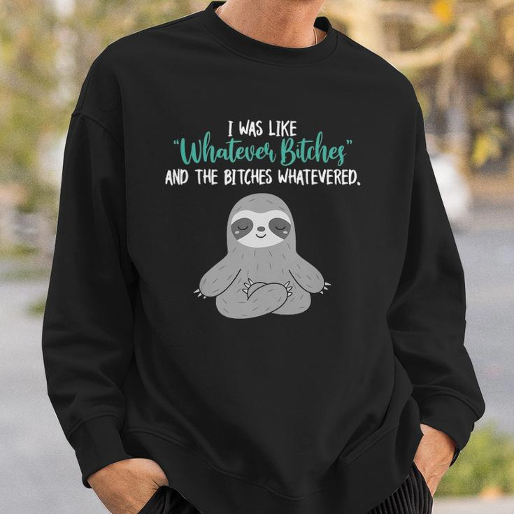 I Was Like Whatever Bitches And The Bitches Whatevered Sloth Sweatshirt Gifts for Him
