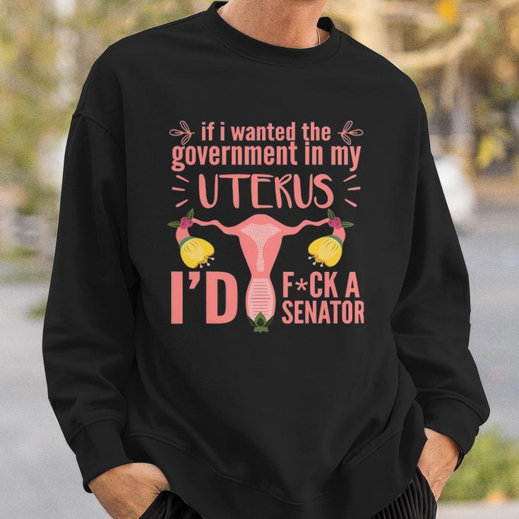 If I Wanted The Government In My Uterus Feminist Sweatshirt Gifts for Him
