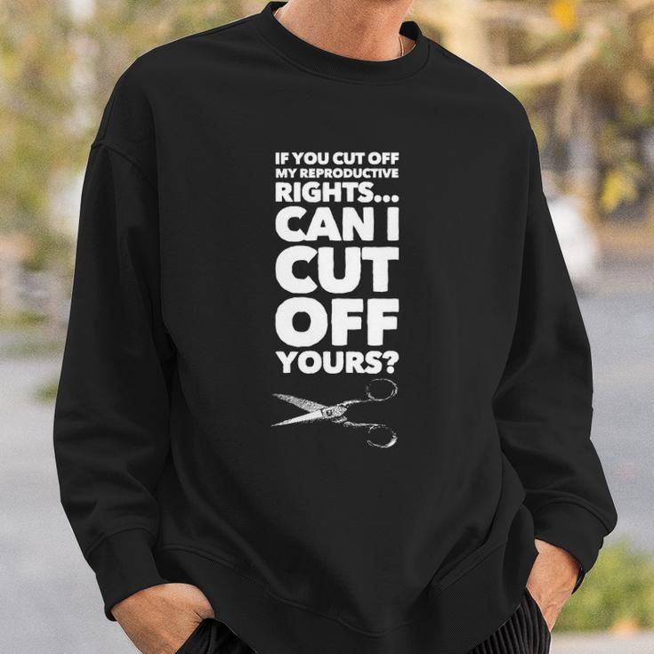 If You Cut Off My Reproductive Rights Can I Cut Off Yours Sweatshirt Gifts for Him