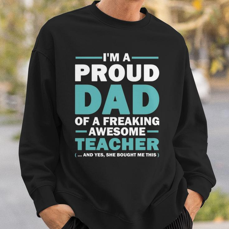 Im A Proud Dad Of A Freaking Awesome Teacher Yes She Bought Me This Fathers Day Gift Sweatshirt Gifts for Him