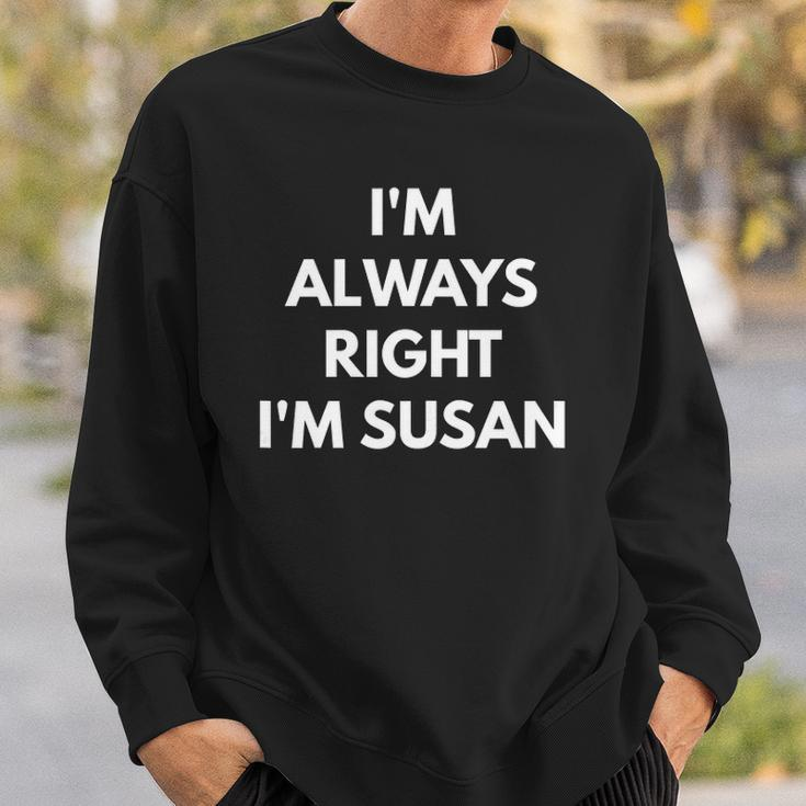 Im Always Right Im Susan - Sarcastic S Sweatshirt Gifts for Him