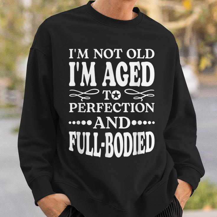 Im Not Old Im AgedPerfection And Full-Bodied Sweatshirt Gifts for Him