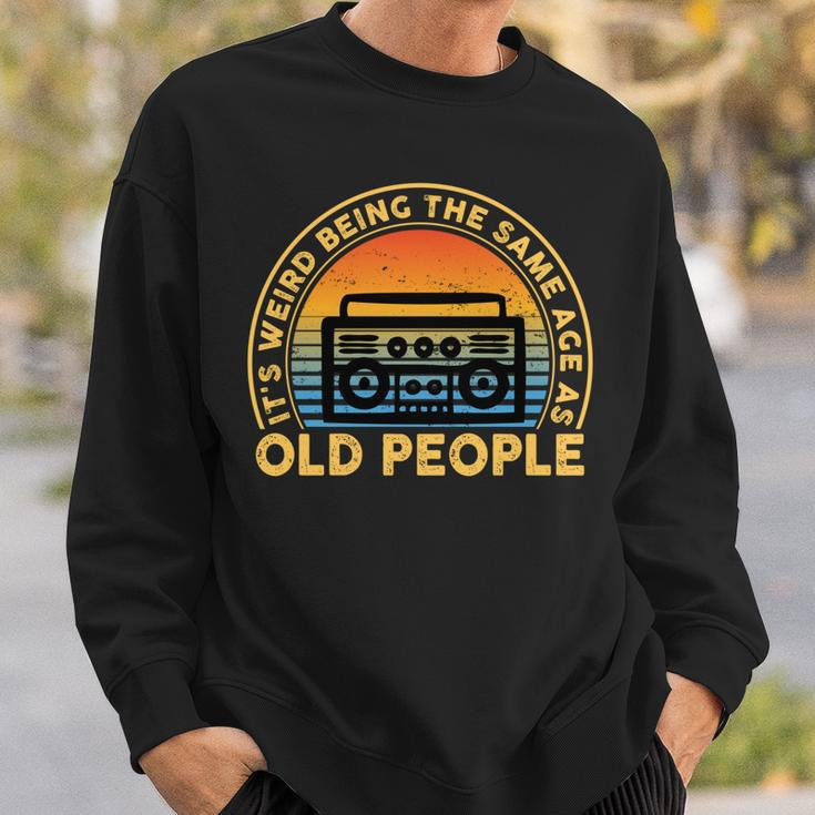 Its Weird Being The Same Age As Old People Funny Quote Sweatshirt Gifts for Him