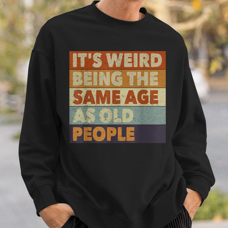 Its Weird Being The Same Age As Old People Funny Vintage Sweatshirt Gifts for Him