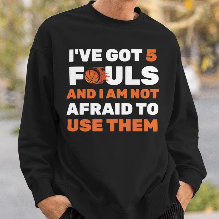 Ive Got 5 Fouls And I Am Not Afraid Basketball Player Cute Sweatshirt Gifts for Him