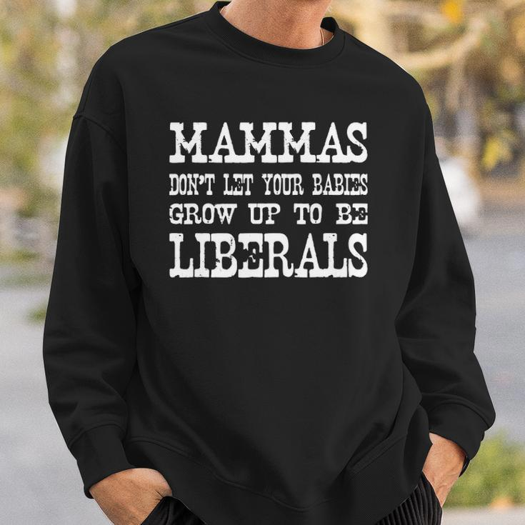 Mammas Dont Let Your Babies Grow Up To Be Liberals Sweatshirt Gifts for Him