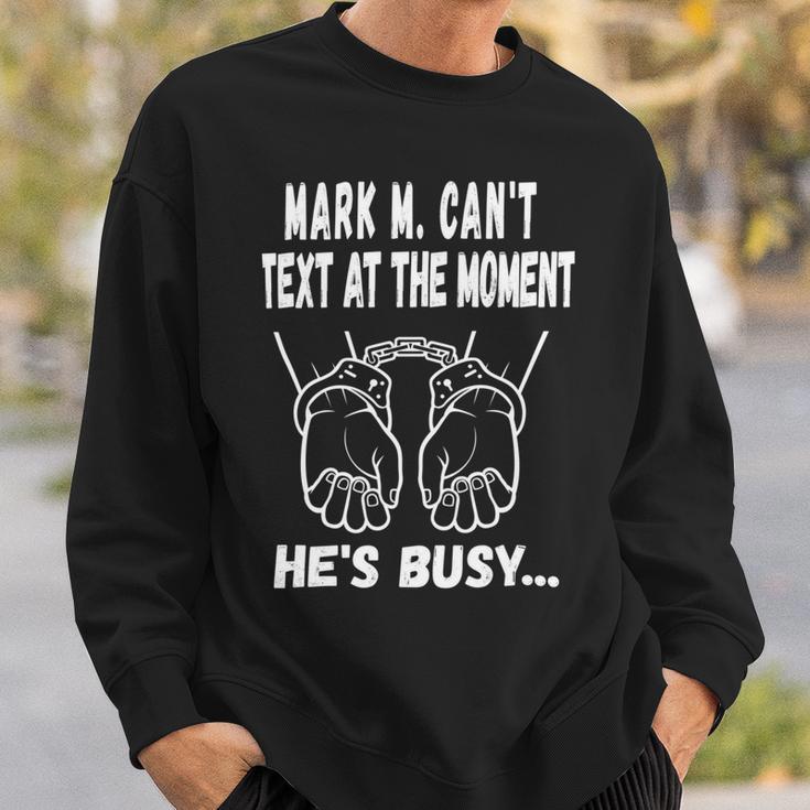 Mark M Cant Text At The Moment Hes Busy Sweatshirt Gifts for Him