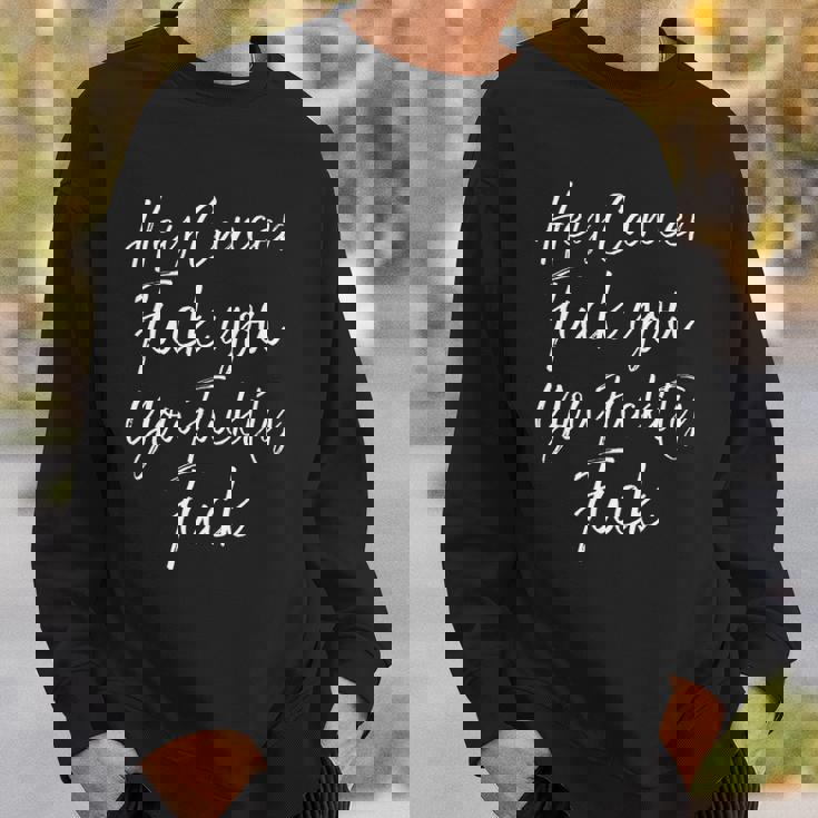 Mens Funny F U Cancer Quote Hey Cancer Fuck You Fuckity Fuck Sweatshirt Gifts for Him