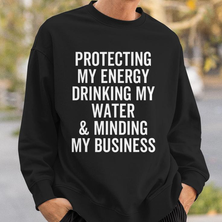 Protecting My Energy Drinking My Water & Minding My Business Sweatshirt Gifts for Him