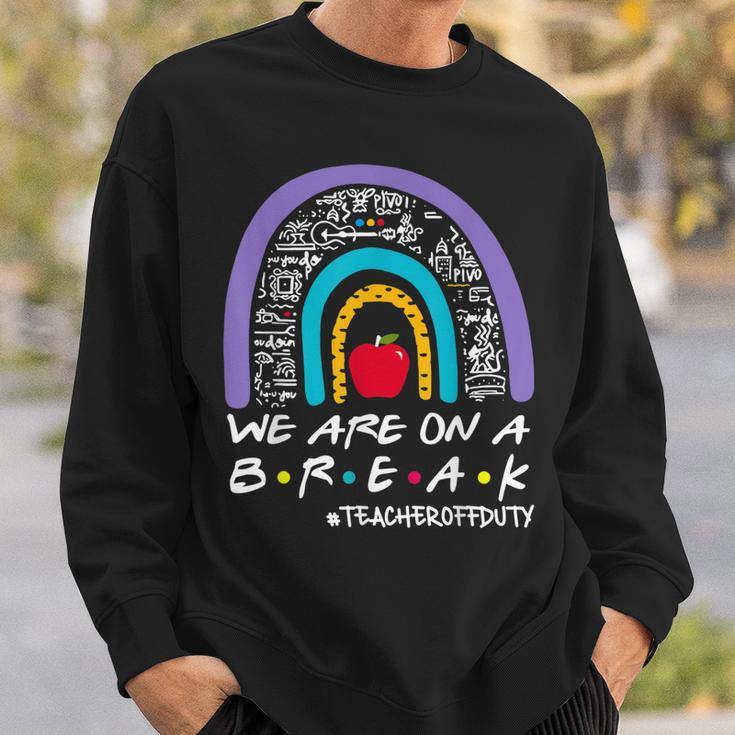 Rainbow We Are On A Break Teacher Off Duty Summer Vacation Sweatshirt Gifts for Him