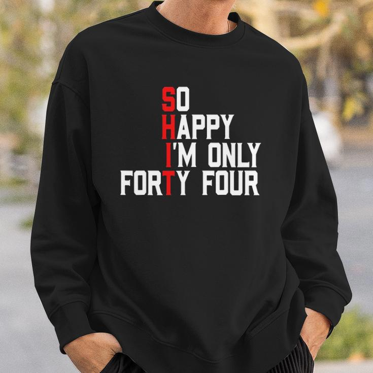 So Happy Im Forty Four 44 Years Old Funny 44Th Birthday Sweatshirt Gifts for Him