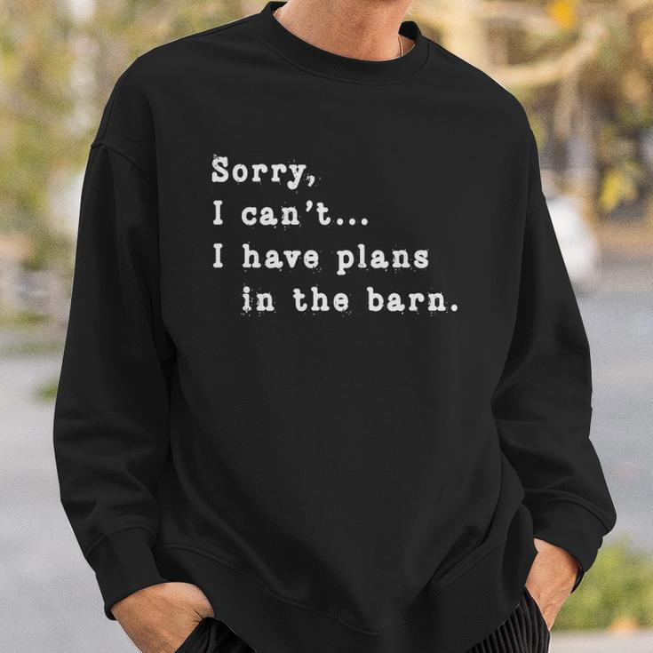 Sorry I Cant I Have Plans In The Barn - Sarcasm Sarcastic Sweatshirt Gifts for Him