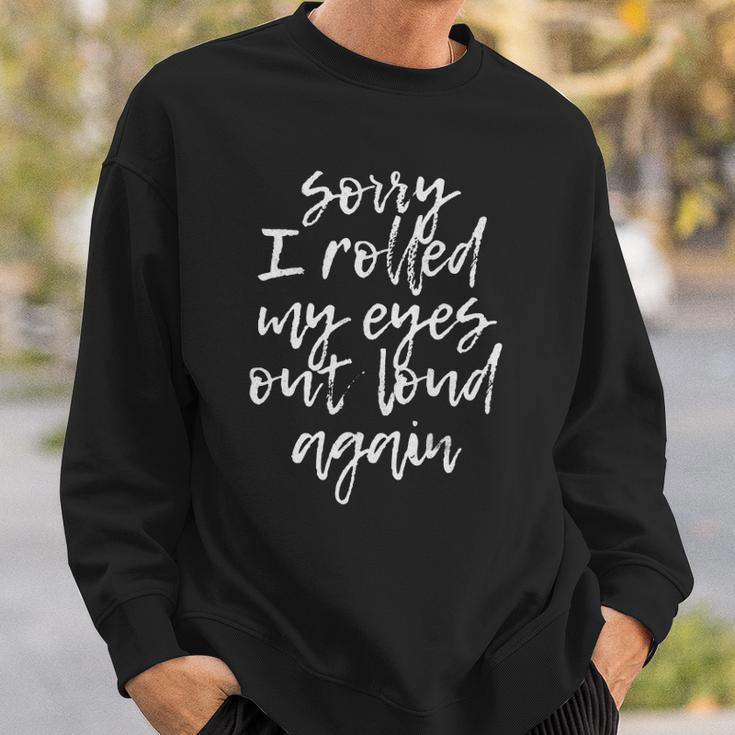 Sorry I Rolled My Eyes Out Loud Again Funny Quote Sweatshirt Gifts for Him