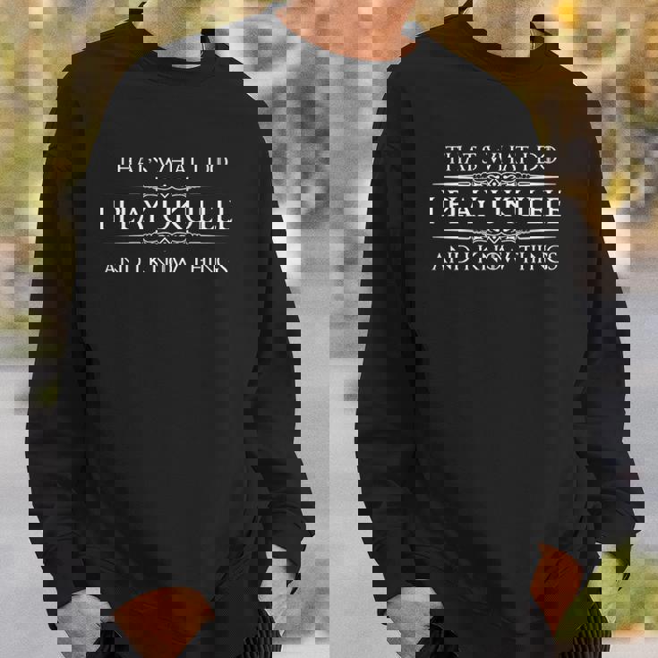 Ukulele Player Gifts - I Play Ukulele & I Know Things Funny Sweatshirt Gifts for Him