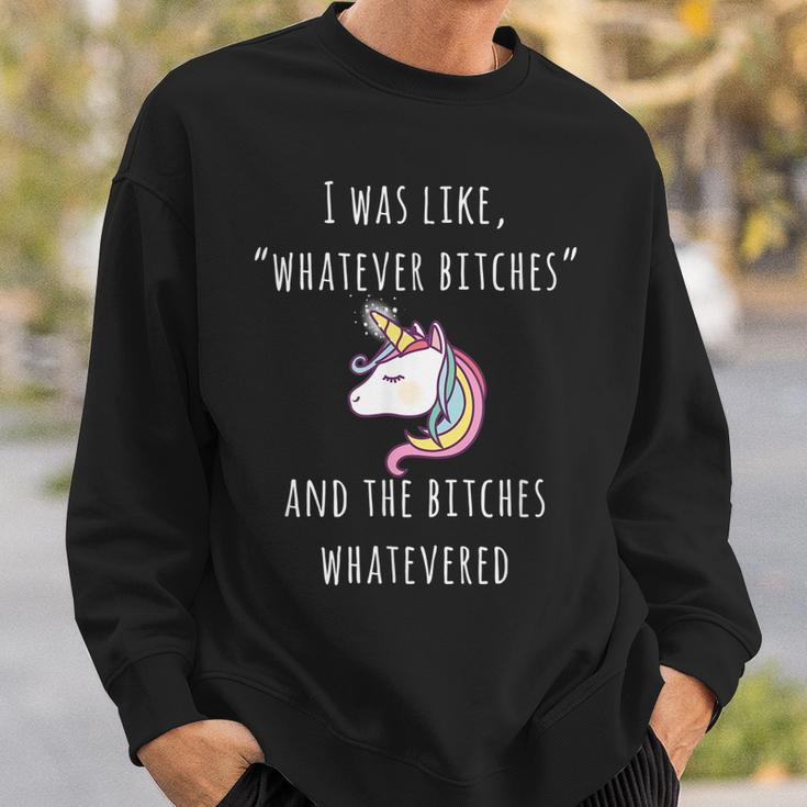 Unicorn I Was Like Whatever Bitches Funny Sarcastic Sweatshirt Gifts for Him