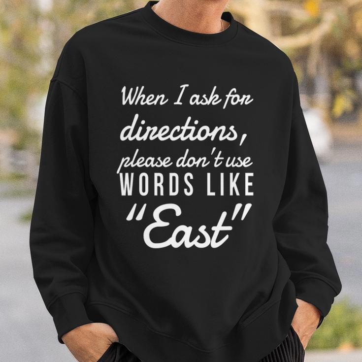 When I Ask For Directions Please Dont Use Words Like East Sweatshirt Gifts for Him