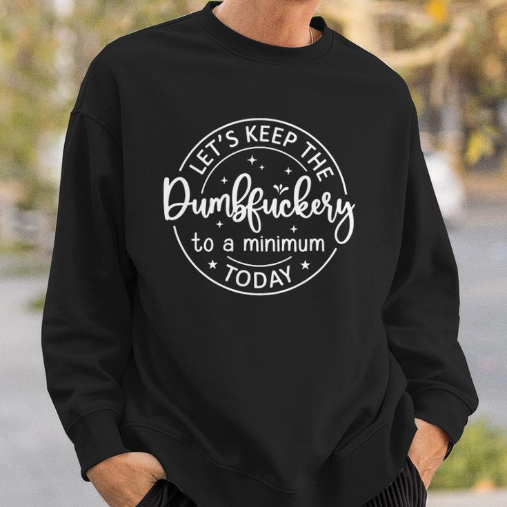 Womens Coworker Lets Keep The Dumbfuckery To A Minimum Today Funny V2 Sweatshirt Gifts for Him