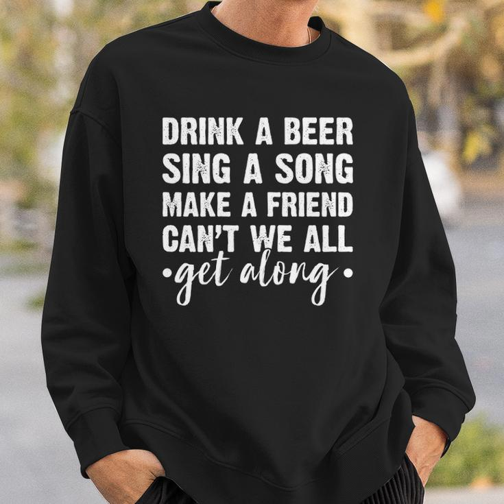 Womens Drink A Beer Sing A Song Make A Friend We Get Along Sweatshirt Gifts for Him