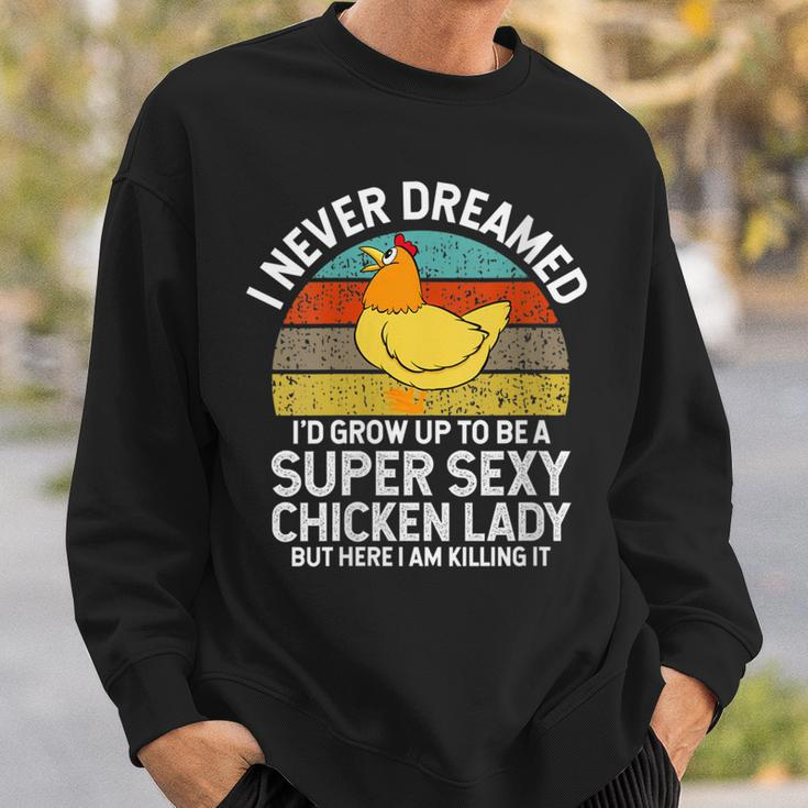 Womens I Never Dreamed Id Grow Up To Be A Super Sexy Chicken Lady Sweatshirt Gifts for Him
