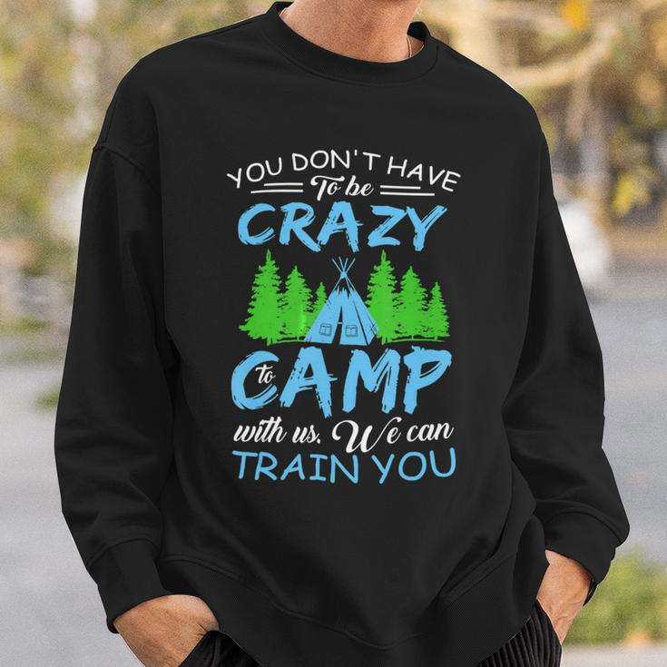 You Dont Have To Be Crazy To Camp Funny CampingShirt Sweatshirt Gifts for Him