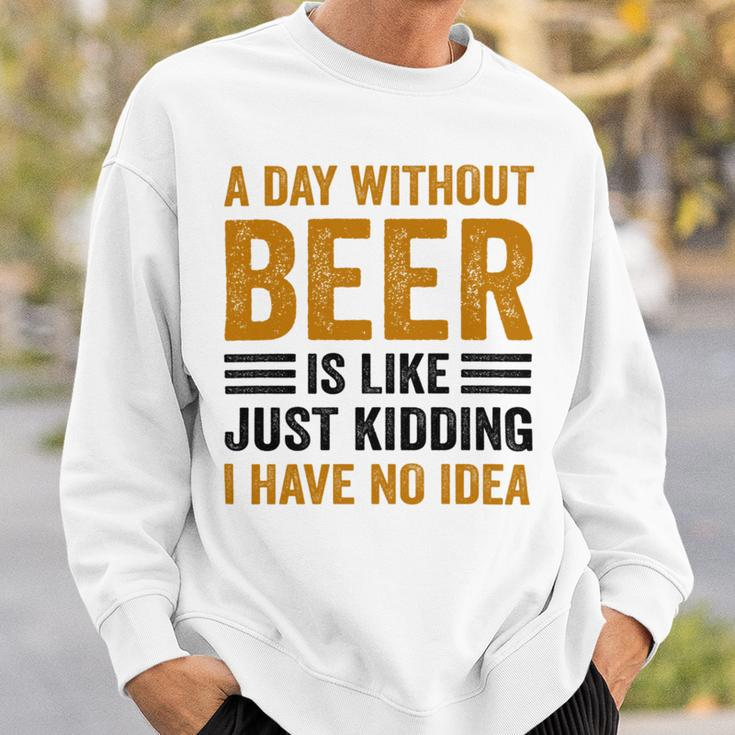 A Day Without Beer Is Like Just Kidding I Have No Idea Funny Saying Beer Lover Sweatshirt Gifts for Him