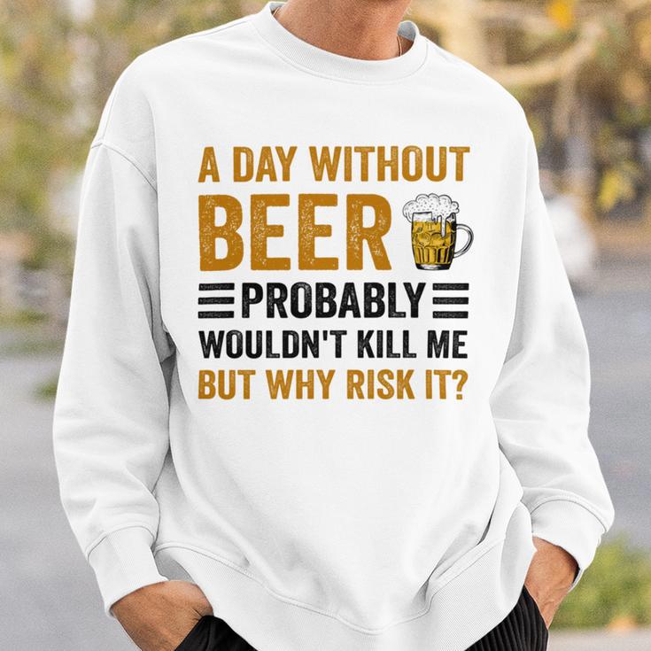 A Day Without Beer Why Risk It Funny Saying Beer Lover Drinker Sweatshirt Gifts for Him