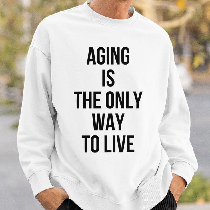 Aging Is The Only Way To Live Sweatshirt Gifts for Him