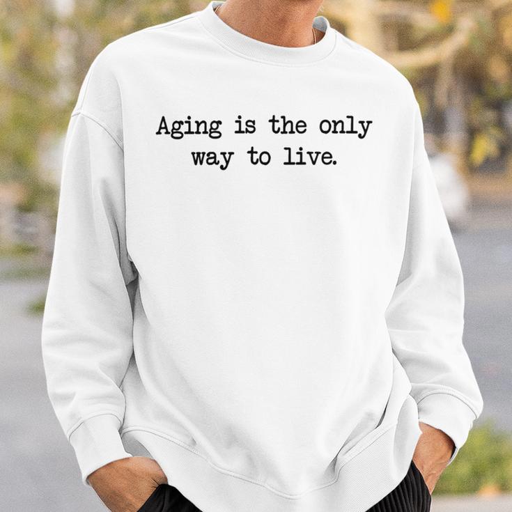 Aging Is The Only Way To Live Sweatshirt Gifts for Him