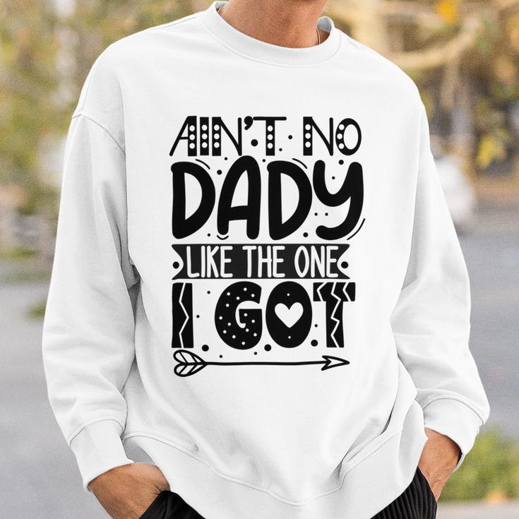 Aint No Dady Like The One I Got Sweatshirt Gifts for Him