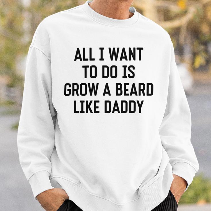 All I Want To Do Is Grow A Beard Like Daddy Sweatshirt Gifts for Him