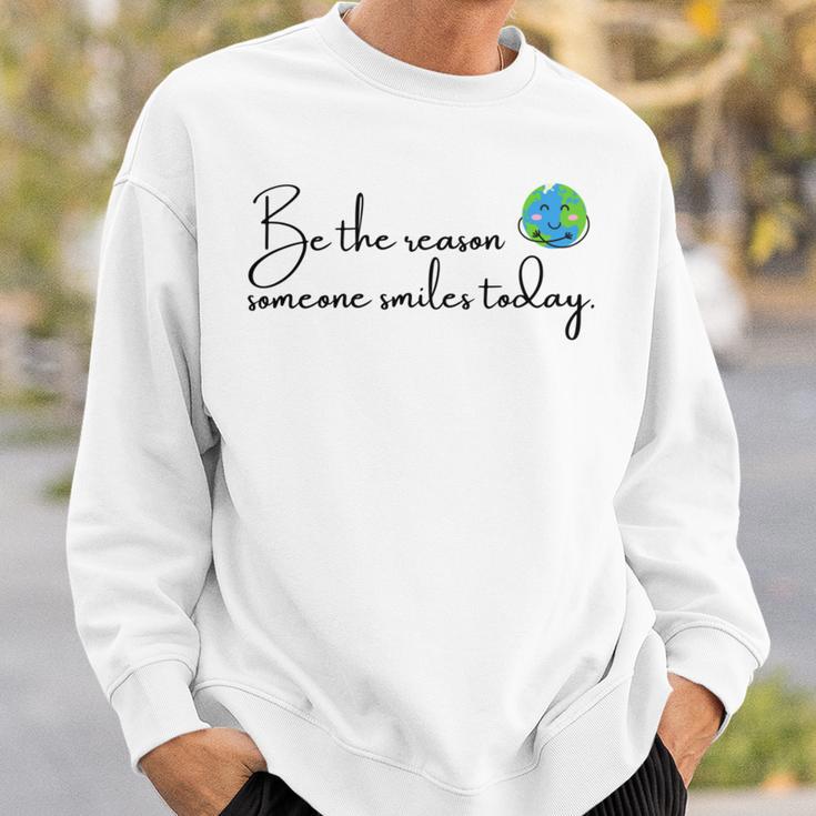 Be The Reason Someone Smiles Today Cute Happy Earth Sweatshirt Gifts for Him