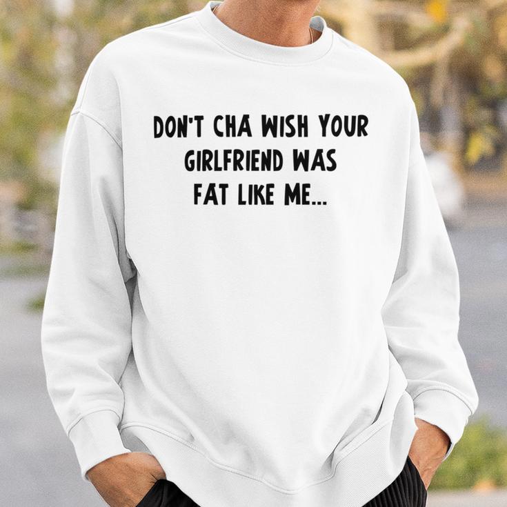 Dont Cha Wish Your Girlfriend Was Fat Like Me V2 Sweatshirt Gifts for Him