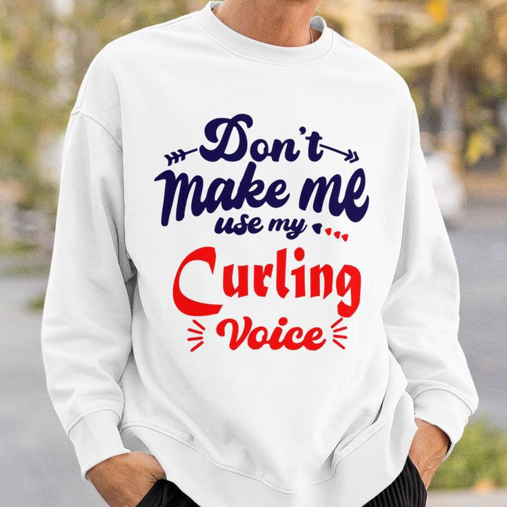 Dont Make Me Use My Curling Voice Sweatshirt Gifts for Him