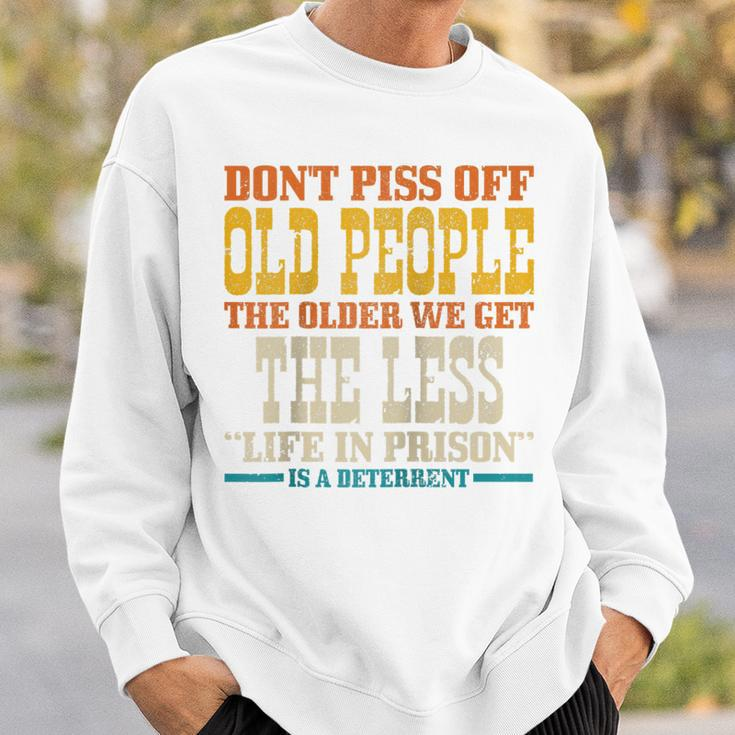 Dont Piss Off Old People The Older We Get Less Life Prison Sweatshirt Gifts for Him