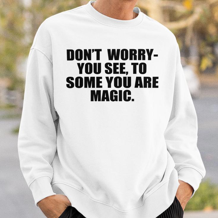 Dont Worry You See To Some You Are Magic Inspirational Quote Sweatshirt Gifts for Him