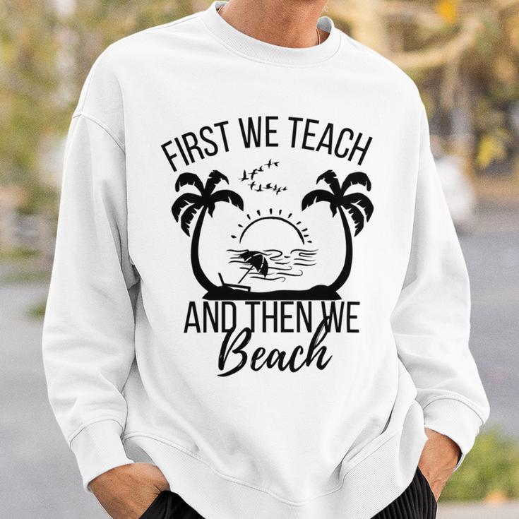 First We Teach And Then We Beach Sweatshirt Gifts for Him