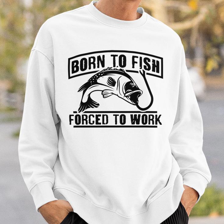 Fishing Lovers Born To Fish Forced To Work Sweatshirt Gifts for Him