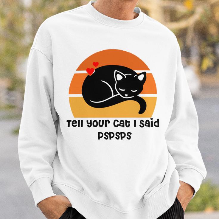 Funny Cat Tell Your Cat I Said Pspsps Gift For Cat Lovers Sweatshirt Gifts for Him