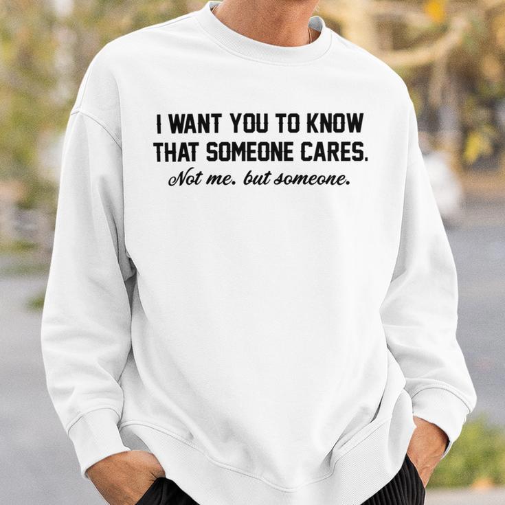 Funny I Want You To Know That Someone Cares Not Me But Someone Sweatshirt Gifts for Him