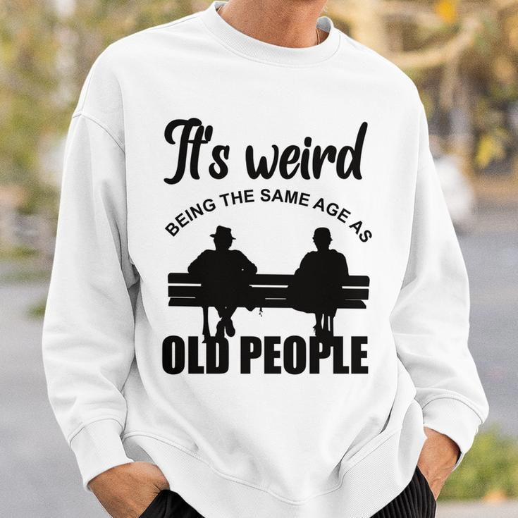 Funny Its Weird Being The Same Age As Old People Sweatshirt Gifts for Him