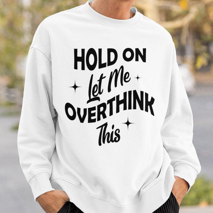 Hold On Let Me Overthink This Funny Sarcasm Sweatshirt Gifts for Him