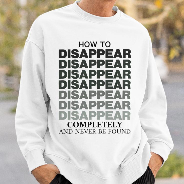 How To Disappear Completely And Never Be Found Sweatshirt Gifts for Him