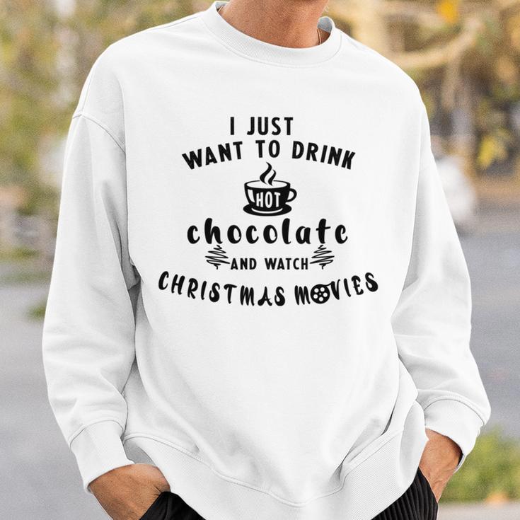 I Just Want To Drink Hot Chocolate And Watch Christmas Movies Sweatshirt Gifts for Him