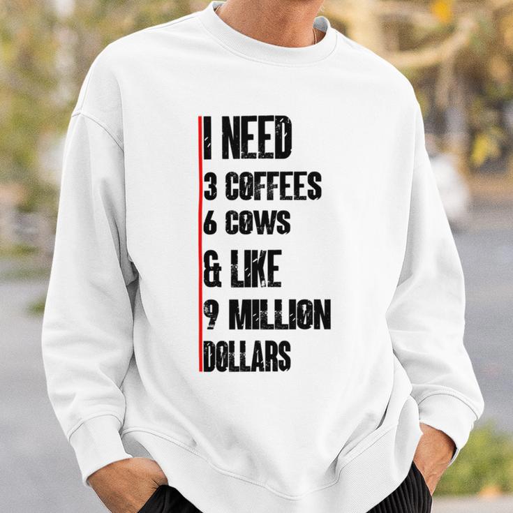 I Need 3 Coffees 6 Cows And Like 9 Million Dollars Sweatshirt Gifts for Him